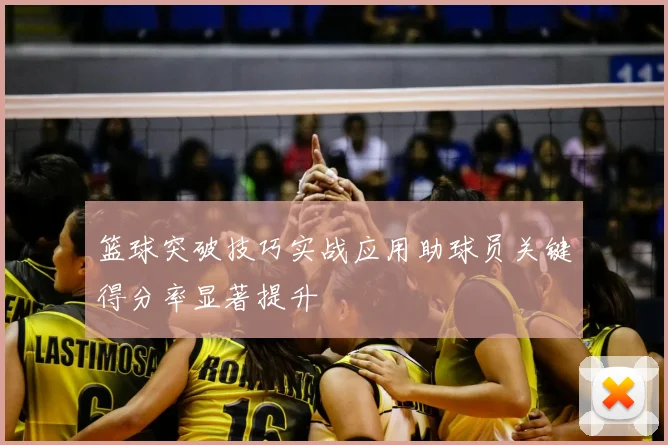 篮球突破技巧实战应用助球员关键得分率显著提升