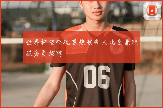 世界杯酒吧观赛热潮带火北京兼职服务员招聘
