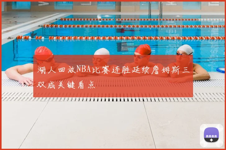 湖人回放NBA比赛连胜延续詹姆斯三双成关键看点