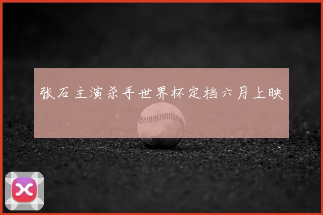 张石主演杀手世界杯定档六月上映