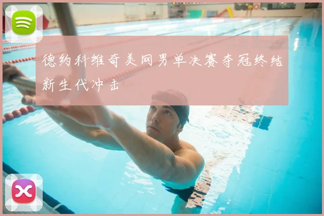 德约科维奇美网男单决赛夺冠终结新生代冲击