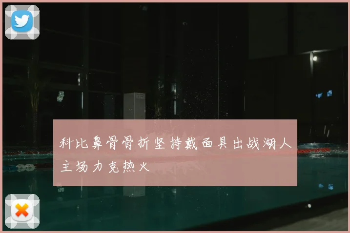 科比鼻骨骨折坚持戴面具出战湖人主场力克热火